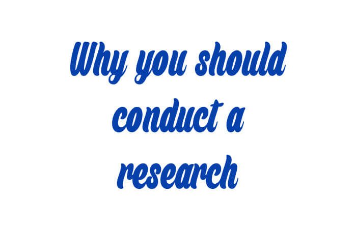 5 Reasons Why You Should Conduct Research