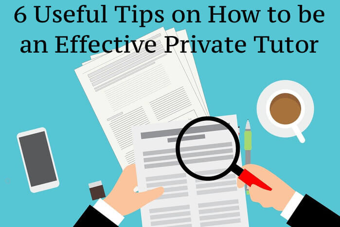 6 Useful Tips on How to be an Effective Private Tutor