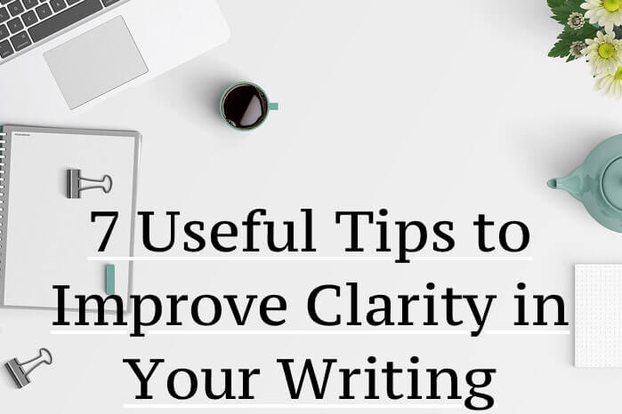 7 Useful Tips to Improve Clarity in Your Writing
