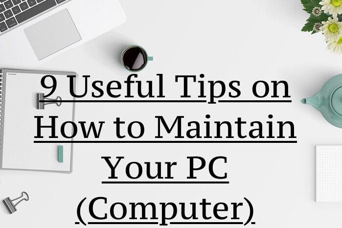 9 Useful Tips on How to Maintain Your PC (Computer)