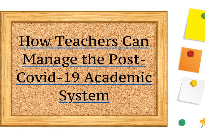 How Teachers Can Manage the Post-Covid-19 Academic System