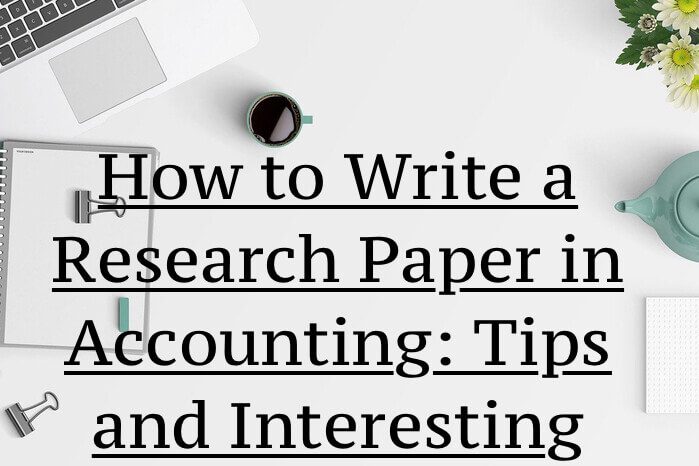 How to Write a Research Paper in Accounting: Tips and Interesting Topics