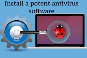 Install a potent antivirus software